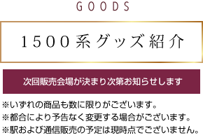 GOODS 1500系グッズ紹介 5月29日イベント会場販売予定商品