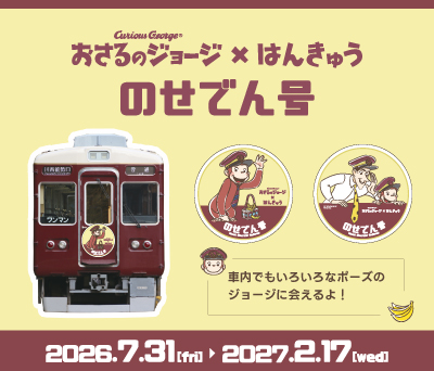 おさるのジョージ✕はんきゅう のせでん号 26.7.31(fri)» 2027.2.17 (wed)