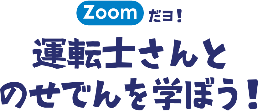 ZOOMだヨ!運転士さんとのせでんを学ぼう!